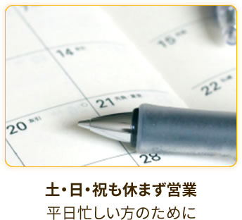 土・日・祝も休まず営業平日忙しい方のために