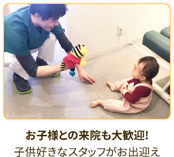 お子様との来院も大歓迎! 子供好きなスタッフがお出迎え